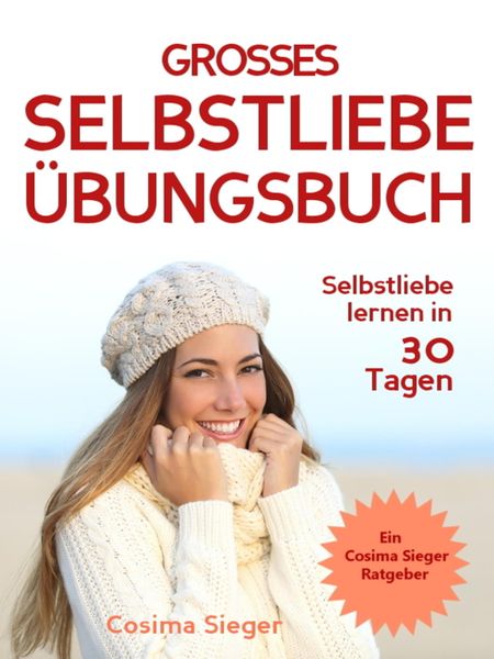 Produktbild: Selbstliebe lernen: DAS GROSSE SELBSTLIEBE &Uuml;BUNGSBUCH! Wie Sie in 30 Tagen ein starkes Selbstwertgef&uuml;hl, Selbstakzeptanz und Selbstliebe finden, selbs