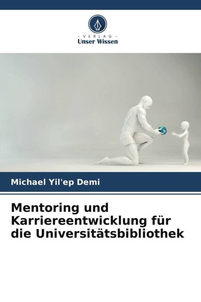 Mentoring und Karriereentwicklung für die Universitätsbibliothek, Taschenbuch von Michael Yil'ep Demi, Verlag Unser Wissen, 9786204849041