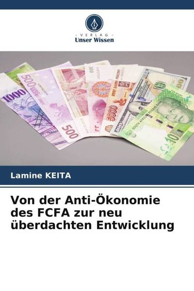 Von der Anti-Ökonomie des FCFA zur neu überdachten Entwicklung, Taschenbuch von Lamine Keita, Verlag Unser Wissen, 9786206049975