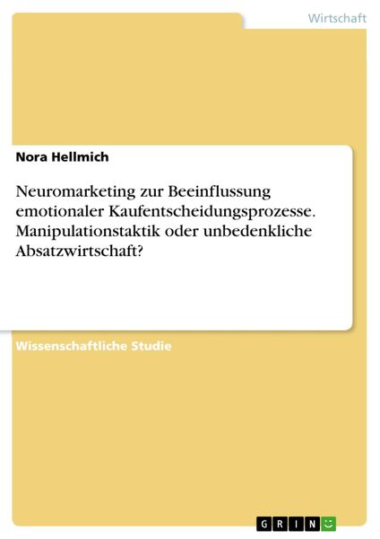 Produktbild: Neuromarketing zur Beeinflussung emotionaler Kaufentscheidungsprozesse. Manipulationstaktik oder unbedenkliche Absatzwirtschaft?