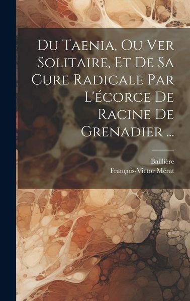 Produktbild: Du Taenia, Ou Ver Solitaire, Et De Sa Cure Radicale Par L'&eacute;corce De Racine De Grenadier ...