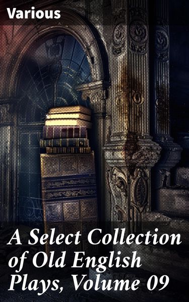 Produktbild: A Select Collection of Old English Plays, Volume 09