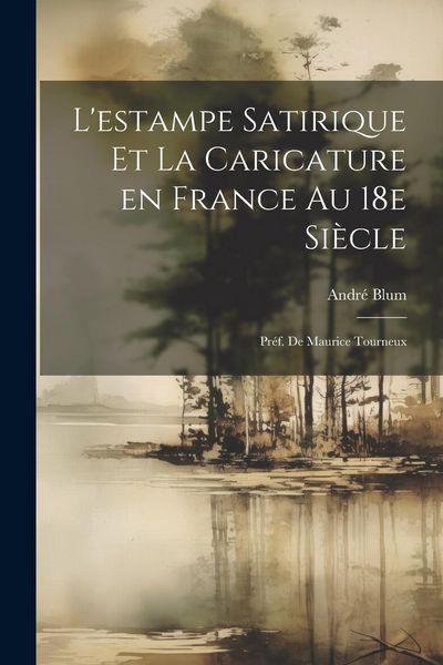 Produktbild: L'estampe satirique et la caricature en France au 18e si&egrave;cle; pr&eacute;f. de Maurice Tourneux