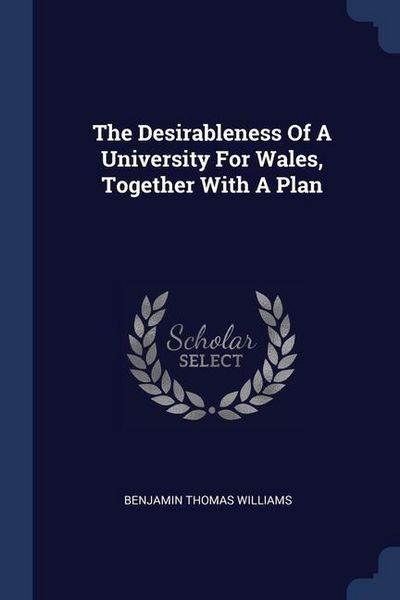Produktbild: The Desirableness Of A University For Wales, Together With A Plan
