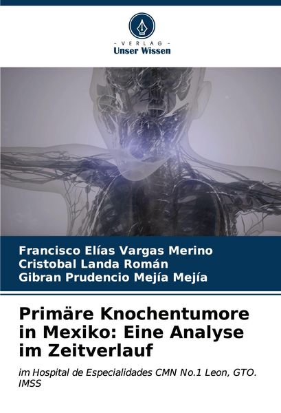 Primäre Knochentumore in Mexiko: Eine Analyse im Zeitverlauf, Taschenbuch von Francisco Elías Vargas Merino , Cristóbal Landa Román , Gibran Prudencio