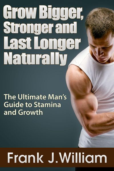 Produktbild: Grow Bigger, Stronger and Last Longer Naturally: The Ultimate Man's Guide to Stamina and Growth