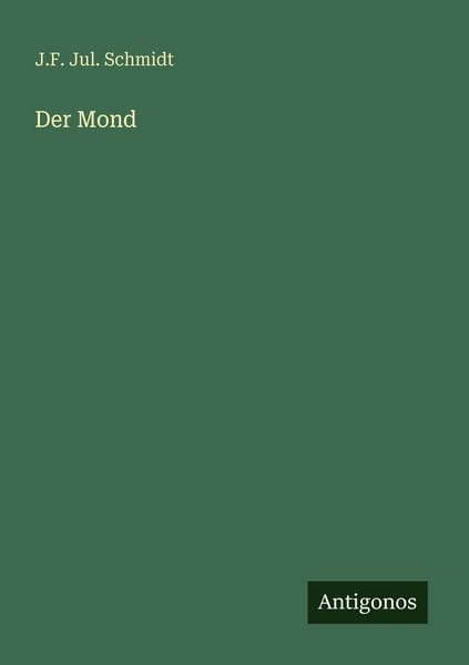 Der Mond, Taschenbuch von J. F. Jul. Schmidt, Antigonos Verlag, 9783563952528
