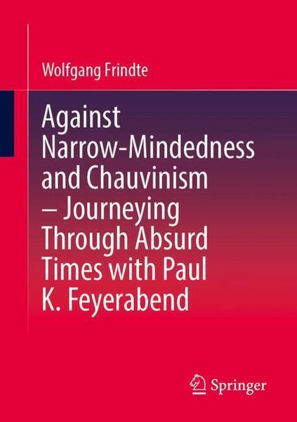 Produktbild: Against Narrow-Mindedness and Chauvinism &ndash; Journeying Through Absurd Times with Paul K. Feyerabend