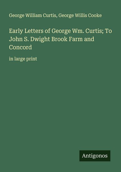 Produktbild: Early Letters of George Wm. Curtis; To John S. Dwight Brook Farm and Concord