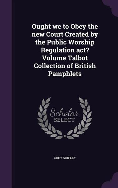 Produktbild: Ought we to Obey the new Court Created by the Public Worship Regulation act? Volume Talbot Collection of British Pamphlets