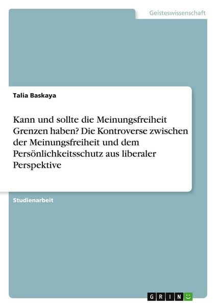 Produktbild: Kann und sollte die Meinungsfreiheit Grenzen haben? Die Kontroverse zwischen der Meinungsfreiheit und dem Pers&ouml;nlichkeitsschutz aus liberaler Perspektive