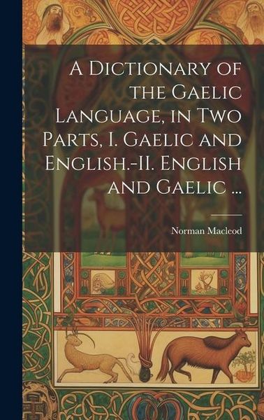Produktbild: A Dictionary of the Gaelic Language, in Two Parts, I. Gaelic and English.-II. English and Gaelic ...