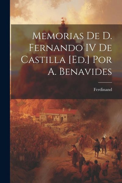 Produktbild: Memorias De D. Fernando IV De Castilla [Ed.] Por A. Benavides