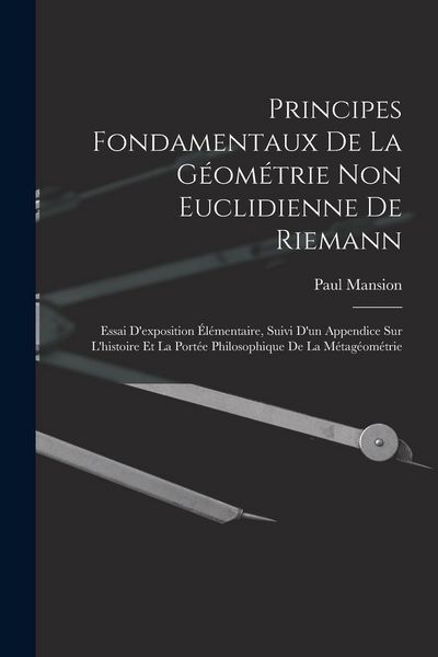 Produktbild: Principes fondamentaux de la g&eacute;om&eacute;trie non euclidienne de Riemann: Essai d'exposition &eacute;l&eacute;mentaire, suivi d'un appendice sur l'histoire et la port&eacute;e ph