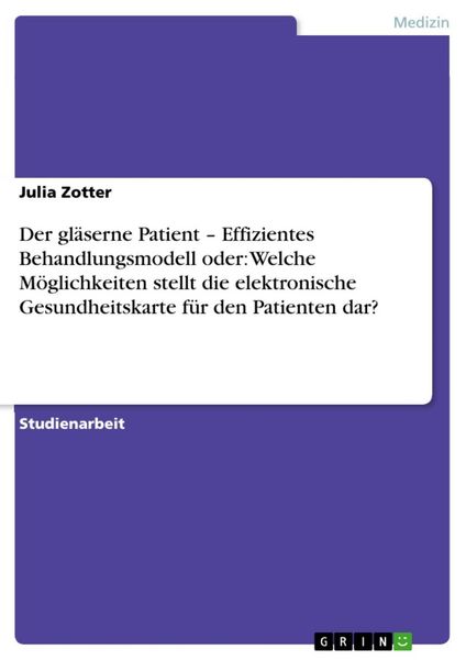 Produktbild: Der gl&auml;serne Patient - Effizientes Behandlungsmodell oder: Welche M&ouml;glichkeiten stellt die elektronische Gesundheitskarte f&uuml;r den Patienten dar?