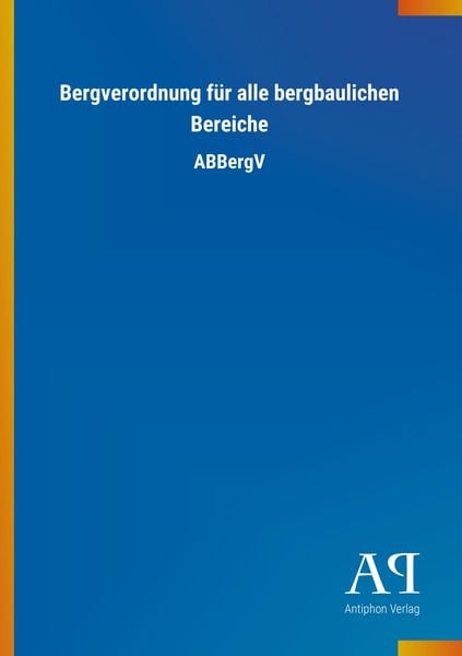 Bergverordnung für alle bergbaulichen Bereiche, Taschenbuch von Antiphon Verlag, Antiphon, 9783731445180