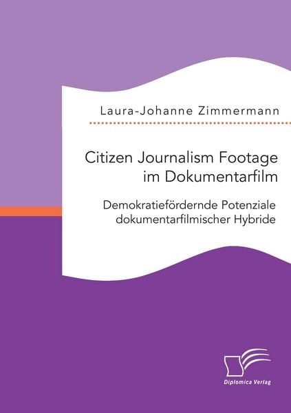 Produktbild: Citizen Journalism Footage im Dokumentarfilm. Demokratief&ouml;rdernde Potenziale dokumentarfilmischer Hybride