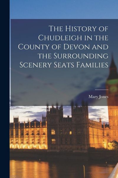 Produktbild: The History of Chudleigh in the County of Devon and the Surrounding Scenery Seats Families