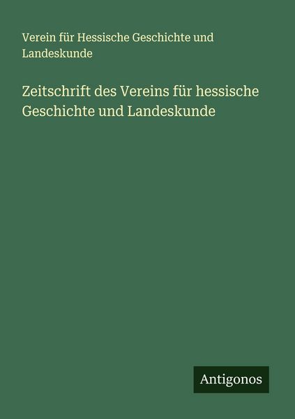 Zeitschrift des Vereins für hessische Geschichte und Landeskunde, Taschenbuch von Verein für Hessische Geschichte und Landeskunde, Antigonos Verlag,