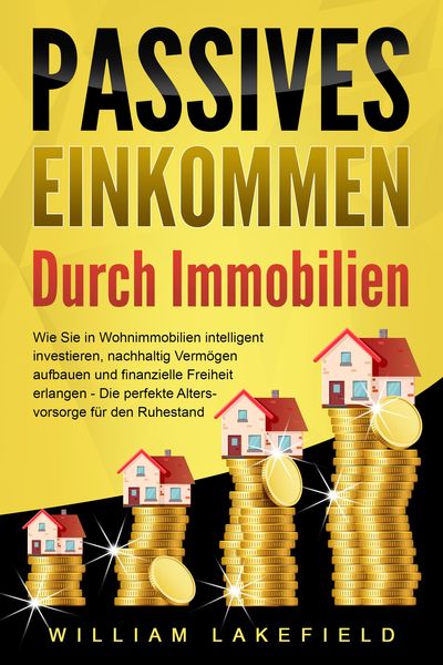 Produktbild: PASSIVES EINKOMMEN DURCH IMMOBILIEN: Wie Sie in Wohnimmobilien intelligent investieren, nachhaltig Verm&ouml;gen aufbauen und finanzielle Freiheit erlangen