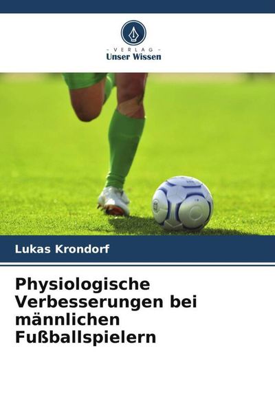 Physiologische Verbesserungen bei männlichen Fußballspielern, Taschenbuch von Lukas Krondorf, Verlag Unser Wissen, 9786205034996