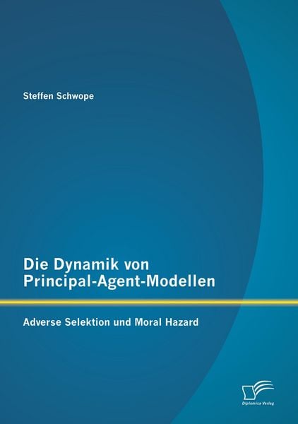 Produktbild: Die Dynamik von Principal-Agent-Modellen: Adverse Selektion und Moral Hazard