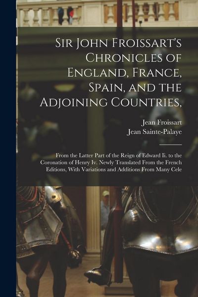 Produktbild: Sir John Froissart's Chronicles of England, France, Spain, and the Adjoining Countries,: From the Latter Part of the Reign of Edward Ii. to the Corona