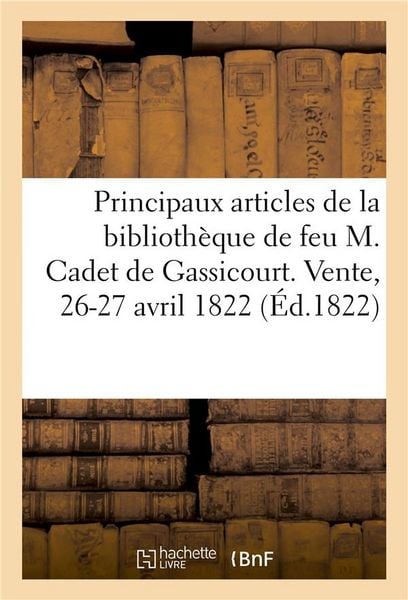 Produktbild: Notice Des Principaux Articles de la Biblioth&egrave;que de Feu M. Cadet de Gassicourt