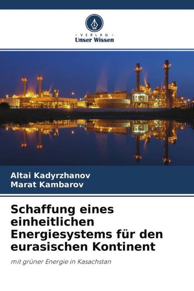Schaffung eines einheitlichen Energiesystems für den eurasischen Kontinent, Taschenbuch von Altai Kadyrzhanov , Marat Kambarov, Verlag Unser Wissen,