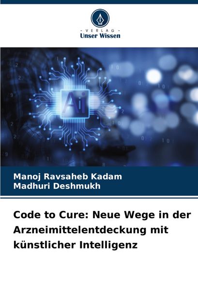 Code to Cure: Neue Wege in der Arzneimittelentdeckung mit künstlicher Intelligenz, Taschenbuch von Manoj Ravsaheb Kadam , Madhuri Deshmukh, Verlag