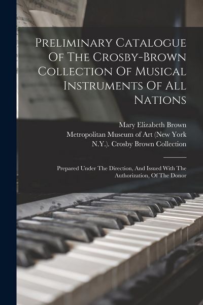 Produktbild: Preliminary Catalogue Of The Crosby-brown Collection Of Musical Instruments Of All Nations: Prepared Under The Direction, And Issued With The Authoriz