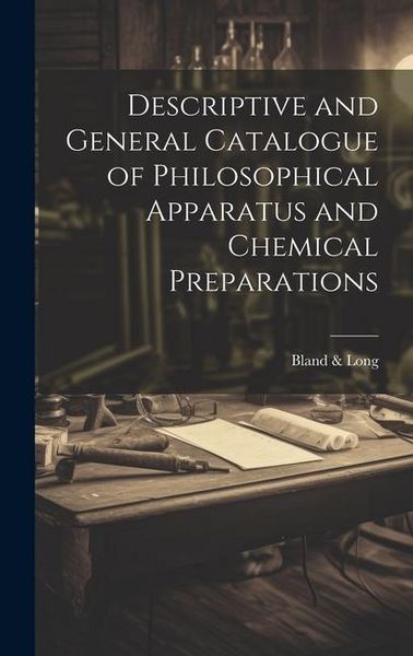 Produktbild: Descriptive and General Catalogue of Philosophical Apparatus and Chemical Preparations