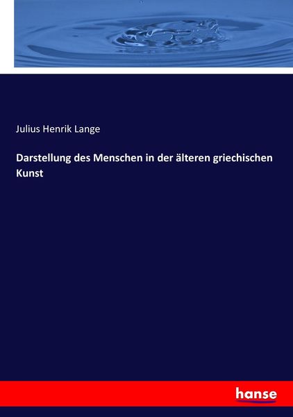 Darstellung des Menschen in der älteren griechischen Kunst, Taschenbuch von Julius Henrik Lange, Hansebooks, 9783743426726
