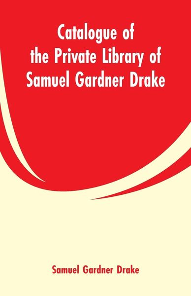 Produktbild: Catalogue of the Private Library of Samuel Gardner Drake