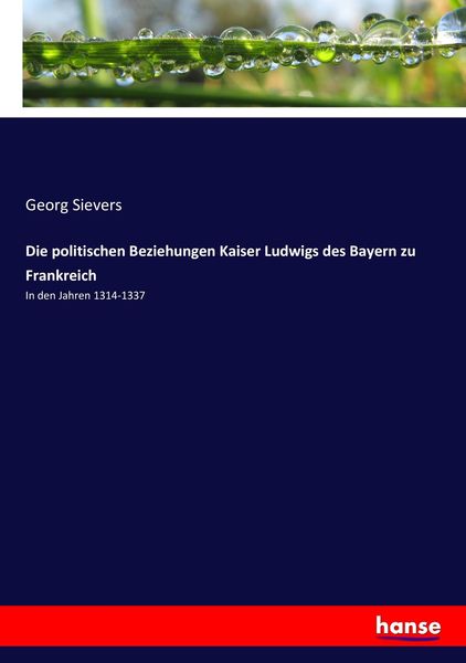Die politischen Beziehungen Kaiser Ludwigs des Bayern zu Frankreich, Taschenbuch von Georg Sievers, Hansebooks, 9783743672963
