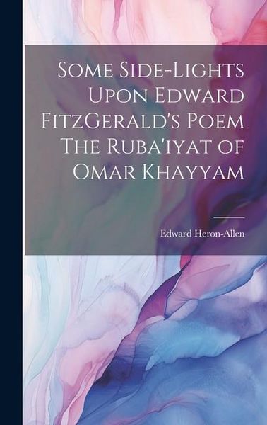 Produktbild: Some Side-lights Upon Edward FitzGerald's Poem The Ruba'iyat of Omar Khayyam