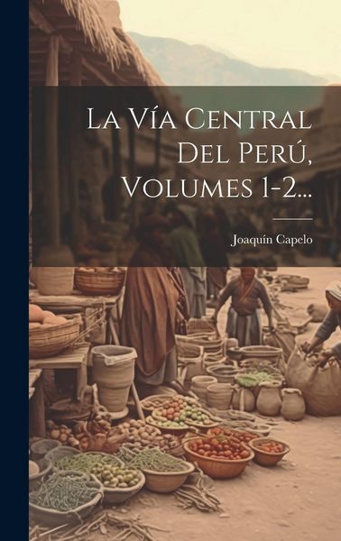 Produktbild: La V&iacute;a Central Del Per&uacute;, Volumes 1-2...