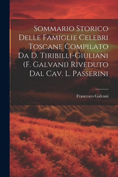 Produktbild: Sommario Storico Delle Famiglie Celebri Toscane Compilato Da D. Tiribilli-Giuliani (F. Galvani) Riveduto Dal Cav. L. Passerini