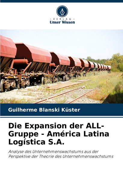 Produktbild: Die Expansion der ALL-Gruppe - Am&eacute;rica Latina Log&iacute;stica S.A.