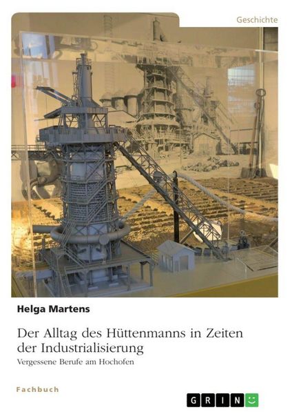 Produktbild: Der Alltag des H&uuml;ttenmanns in Zeiten der Industrialisierung. Vergessene Berufe am Hochofen