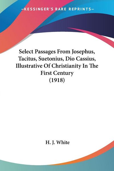 Produktbild: Select Passages From Josephus, Tacitus, Suetonius, Dio Cassius, Illustrative Of Christianity In The First Century (1918)