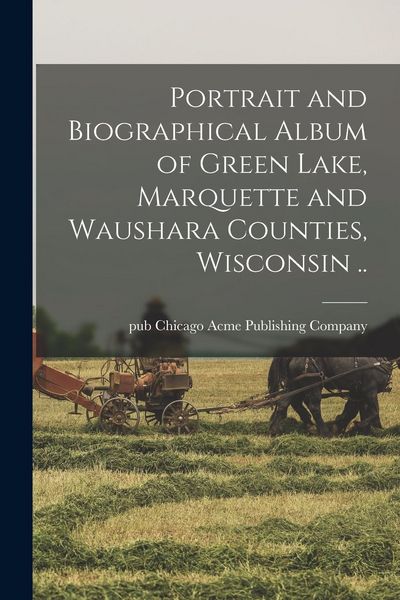 Produktbild: Portrait and Biographical Album of Green Lake, Marquette and Waushara Counties, Wisconsin ..