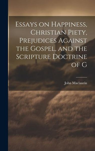 Produktbild: Essays on Happiness, Christian Piety, Prejudices Against the Gospel, and the Scripture Doctrine of G