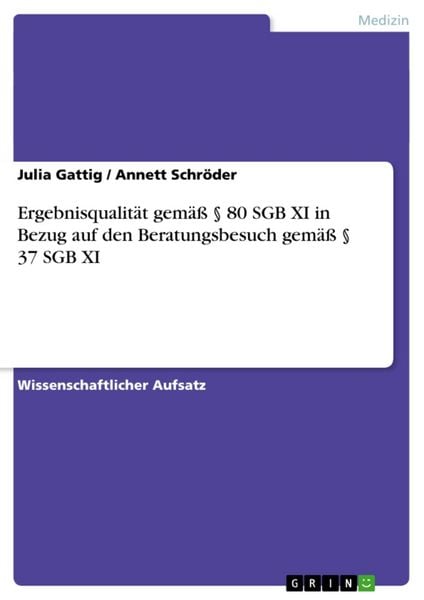 Ergebnisqualität gemäß § 80 SGB XI in Bezug auf den Beratungsbesuch gemäß § 37 SGB XI, Taschenbuch von Annett Schröder , Julia Gattig, GRIN,