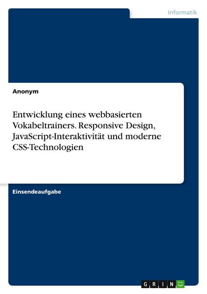 Entwicklung eines webbasierten Vokabeltrainers. Responsive Design, JavaScript-Interaktivität und moderne CSS-Technologien, Taschenbuch von , GRIN,