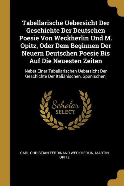 Produktbild: Tabellarische Uebersicht Der Geschichte Der Deutschen Poesie Von Weckherlin Und M. Opitz, Oder Dem Beginnen Der Neuern Deutschen Poesie Bis Auf Die Neuesten Zeiten