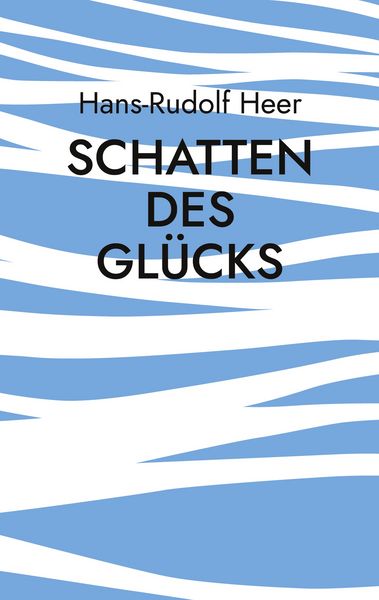 Schatten des Glücks, Taschenbuch von Hans-Rudolf Heer, BoD – Books on Demand, 9783695188147