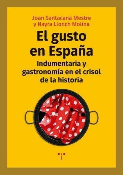 Produktbild: El gusto en Espa&ntilde;a : indumentaria y gastronom&iacute;a en el crisol de la historia