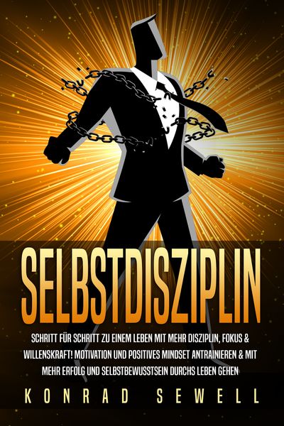 Produktbild: SELBSTDISZIPLIN: Schritt f&uuml;r Schritt zu einem Leben mit mehr Disziplin, Fokus & Willenskraft! Motivation und positives Mindset antrainieren & mit mehr Erfolg und Selbstbewusstsein durchs Leben gehen