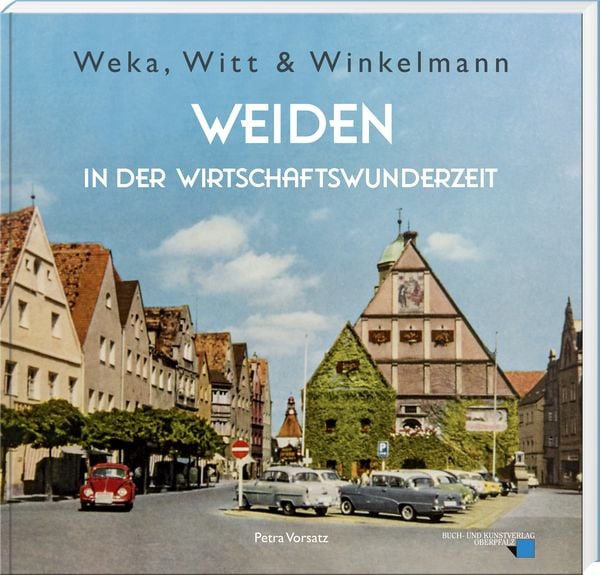 Weka, Witt & Winkelmann – Weiden in der Wirtschaftswunderzeit, Gebundene Ausgabe von Petra Vorsatz, Buch- & Kunstverlag Oberpfalz, 9783955871192